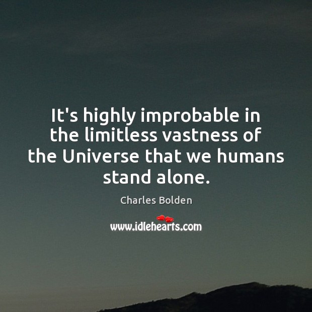 It’s highly improbable in the limitless vastness of the Universe that we Charles Bolden Picture Quote