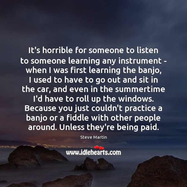 It’s horrible for someone to listen to someone learning any instrument – Image