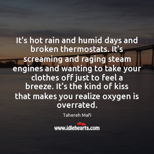 It’s hot rain and humid days and broken thermostats. It’s screaming and Tahereh Mafi Picture Quote