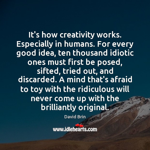 It’s how creativity works. Especially in humans. For every good idea, ten Afraid Quotes Image