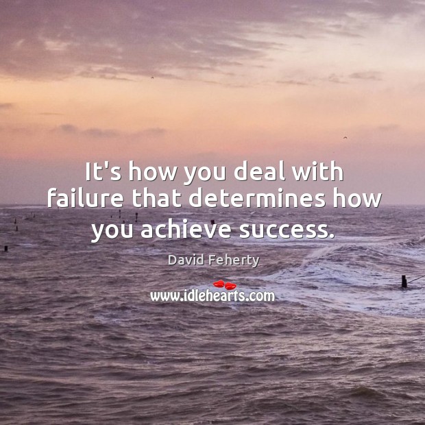 It’s how you deal with failure that determines how you achieve success. David Feherty Picture Quote