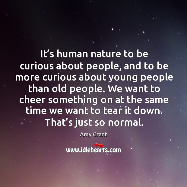 It’s human nature to be curious about people, and to be more curious about young people Image