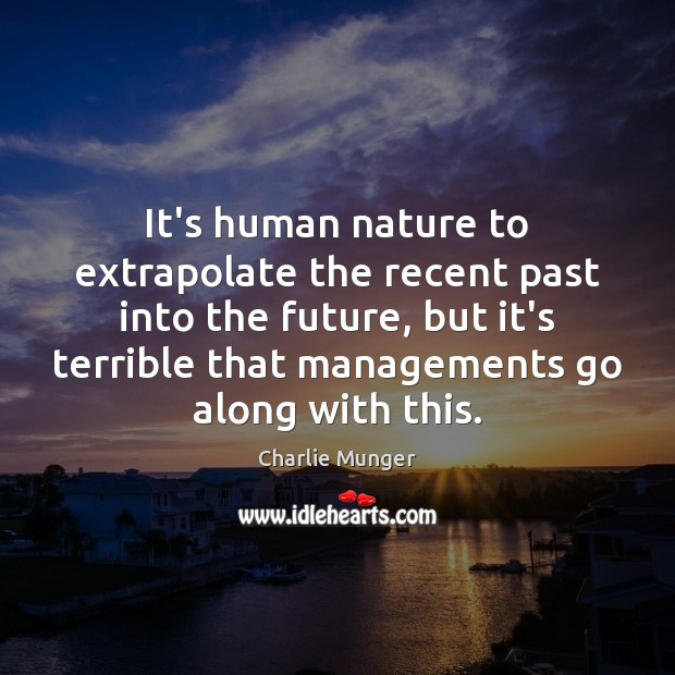 It’s human nature to extrapolate the recent past into the future, but Charlie Munger Picture Quote