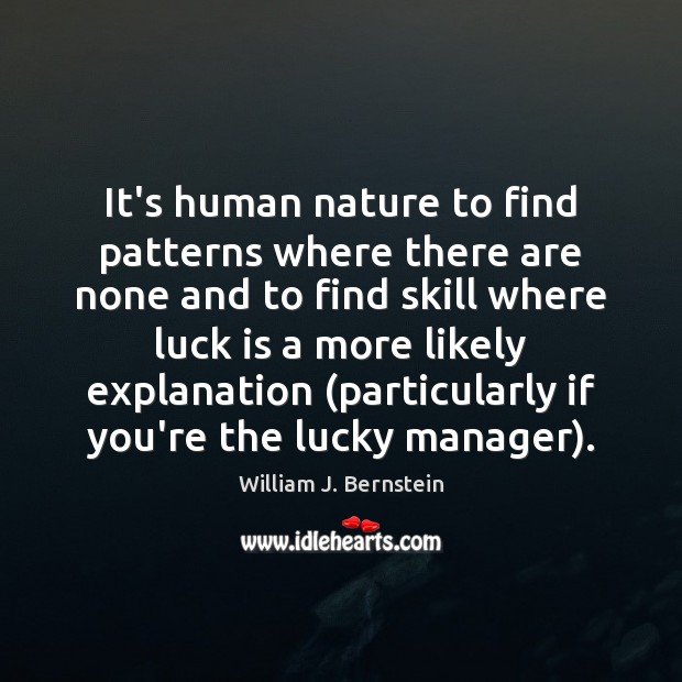 It’s human nature to find patterns where there are none and to William J. Bernstein Picture Quote