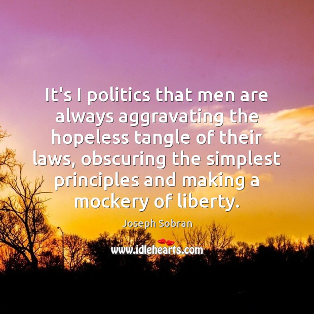 It’s I politics that men are always aggravating the hopeless tangle of Joseph Sobran Picture Quote