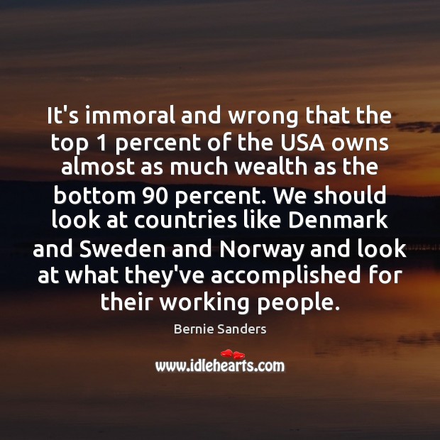 It’s immoral and wrong that the top 1 percent of the USA owns Bernie Sanders Picture Quote