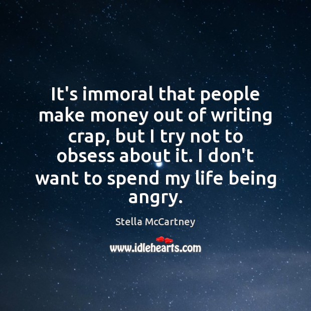 It’s immoral that people make money out of writing crap, but I Stella McCartney Picture Quote