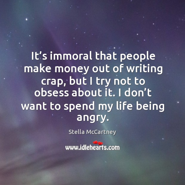 It’s immoral that people make money out of writing crap, but I try not to obsess about it. Stella McCartney Picture Quote