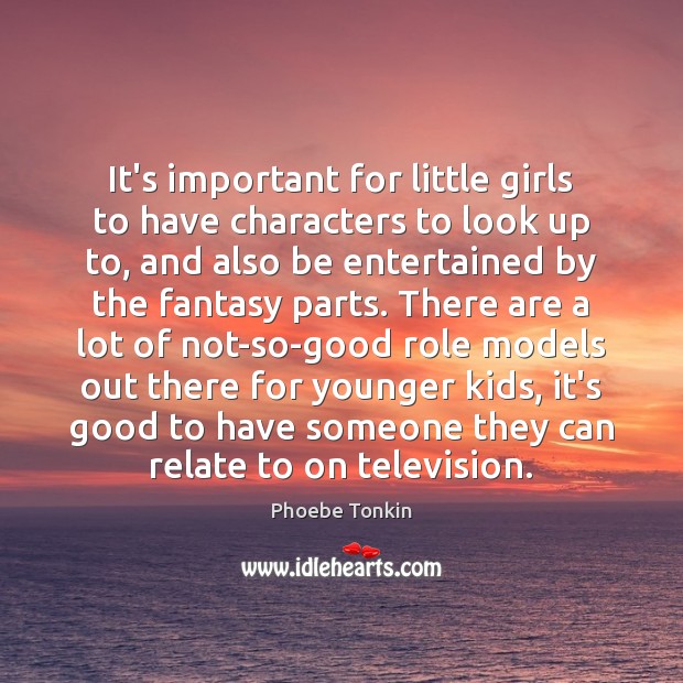 It’s important for little girls to have characters to look up to, Phoebe Tonkin Picture Quote