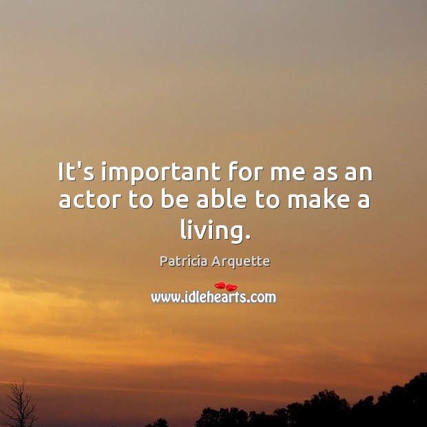 It’s important for me as an actor to be able to make a living. Image