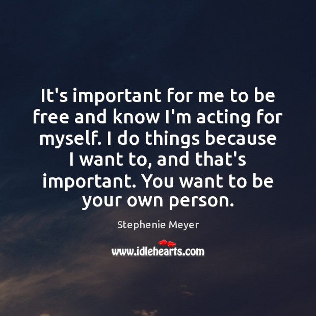 It’s important for me to be free and know I’m acting for Stephenie Meyer Picture Quote