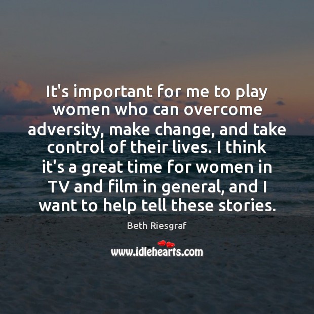 It’s important for me to play women who can overcome adversity, make Image