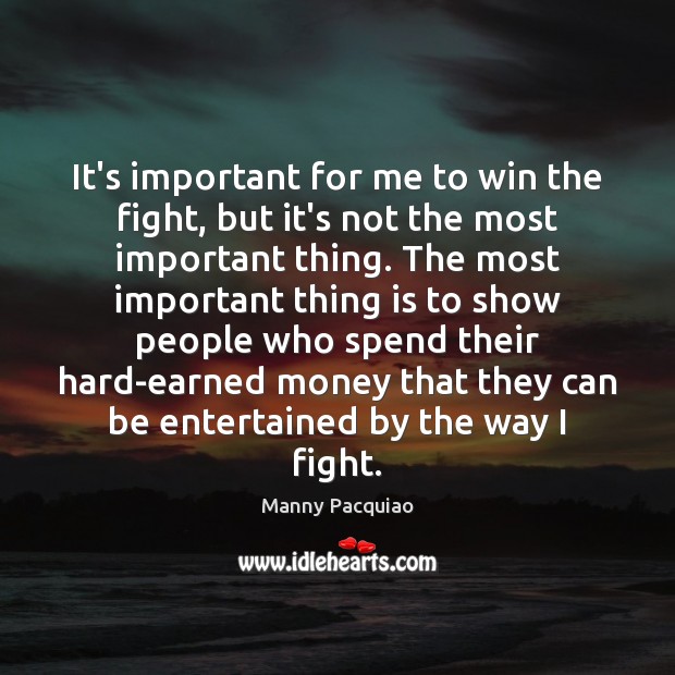 It’s important for me to win the fight, but it’s not the Manny Pacquiao Picture Quote