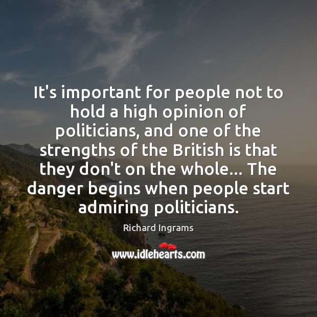 It’s important for people not to hold a high opinion of politicians, Richard Ingrams Picture Quote