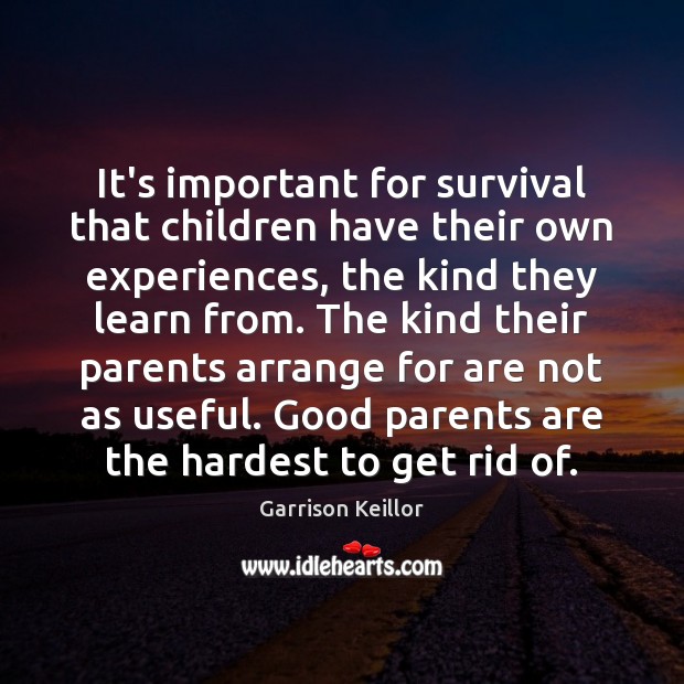 It’s important for survival that children have their own experiences, the kind Garrison Keillor Picture Quote