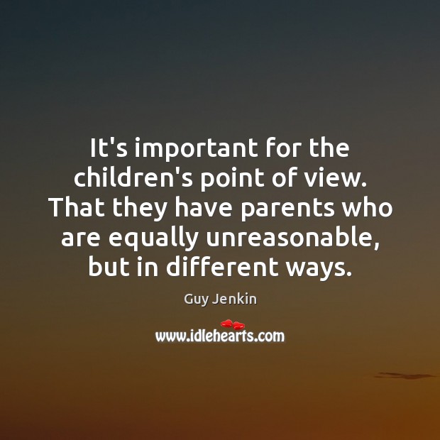 It’s important for the children’s point of view. That they have parents Guy Jenkin Picture Quote