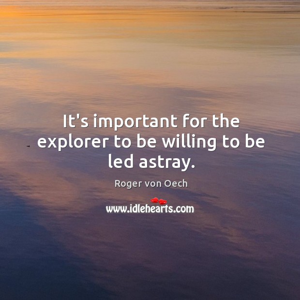 It’s important for the explorer to be willing to be led astray. Roger von Oech Picture Quote