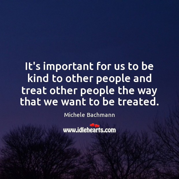 It’s important for us to be kind to other people and treat Image
