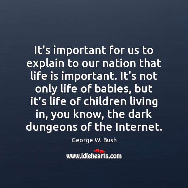 It’s important for us to explain to our nation that life is George W. Bush Picture Quote