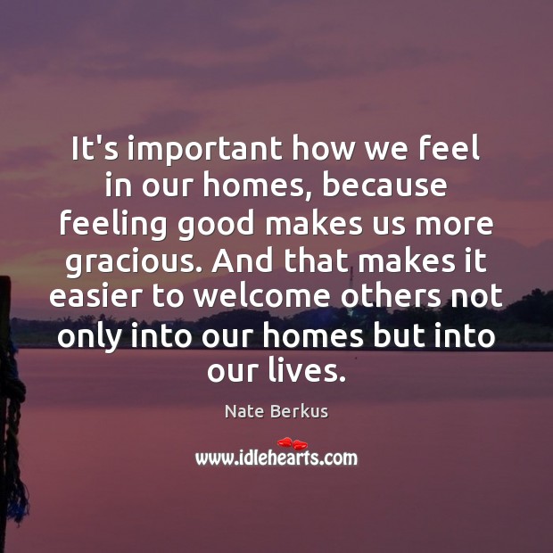 It’s important how we feel in our homes, because feeling good makes Nate Berkus Picture Quote