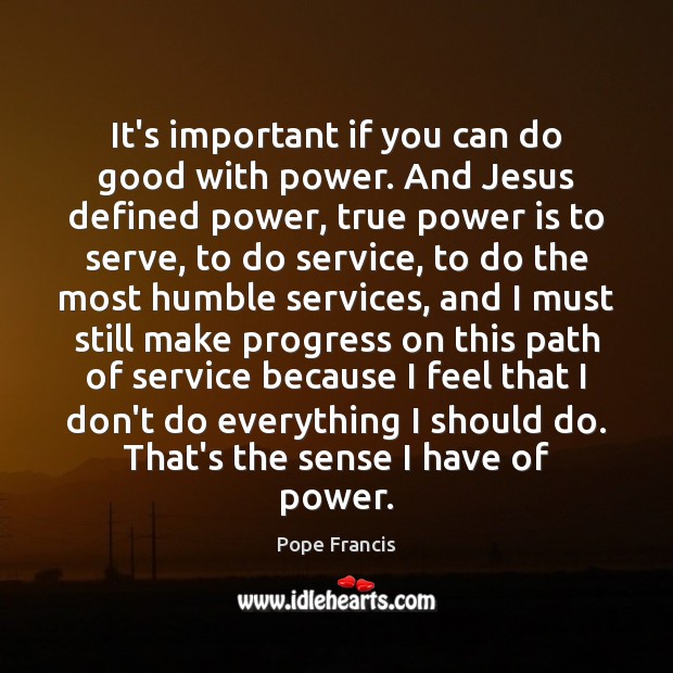 It’s important if you can do good with power. And Jesus defined Power Quotes Image