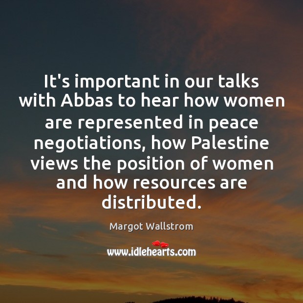 It’s important in our talks with Abbas to hear how women are Margot Wallstrom Picture Quote