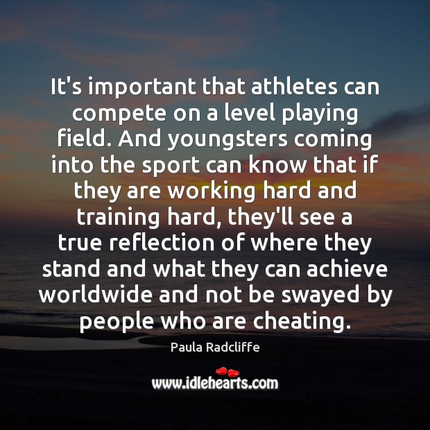 It’s important that athletes can compete on a level playing field. And Paula Radcliffe Picture Quote
