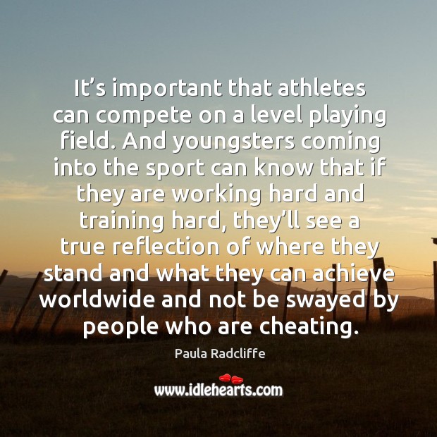 It’s important that athletes can compete on a level playing field. Paula Radcliffe Picture Quote