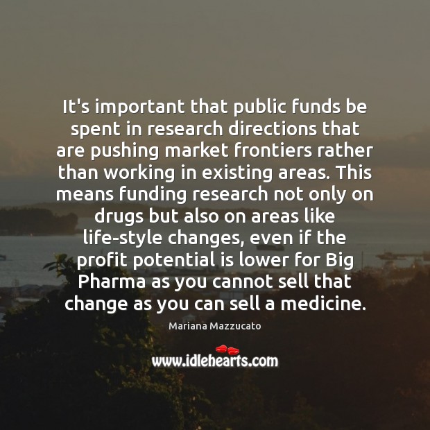 It’s important that public funds be spent in research directions that are Mariana Mazzucato Picture Quote