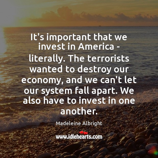 It’s important that we invest in America – literally. The terrorists wanted Image