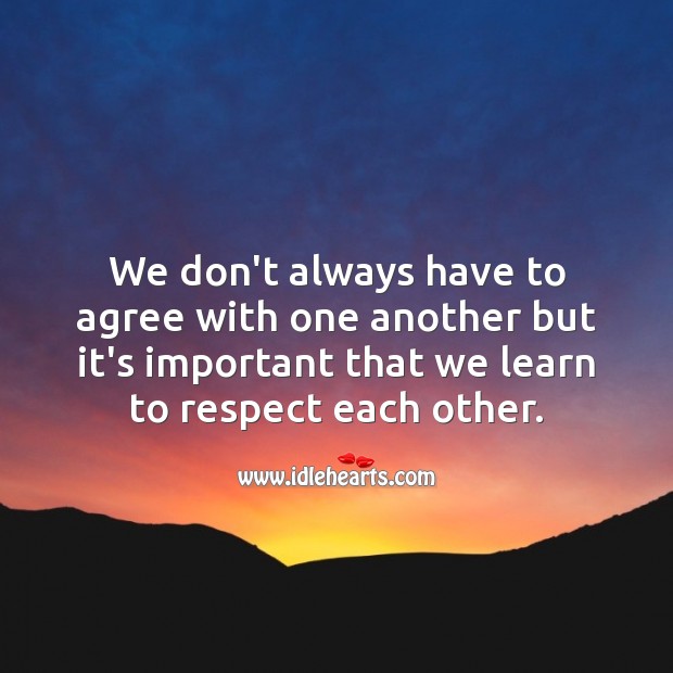 It’s important that we learn to respect each other. 