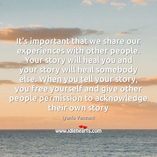 It’s important that we share our experiences with other people. Your story Iyanla Vanzant Picture Quote