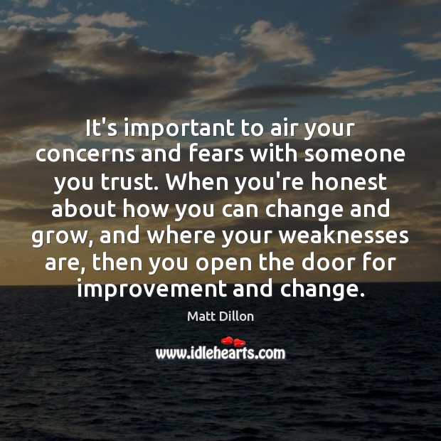 It’s important to air your concerns and fears with someone you trust. Matt Dillon Picture Quote