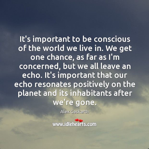 It’s important to be conscious of the world we live in. We Image