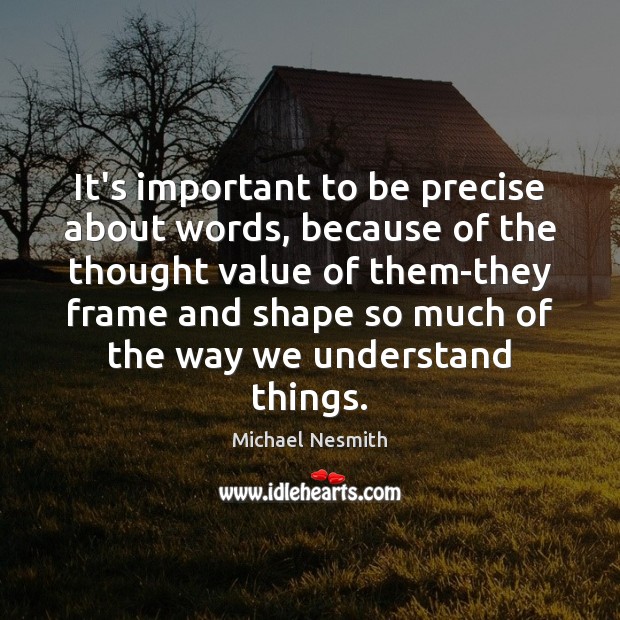 It’s important to be precise about words, because of the thought value Value Quotes Image