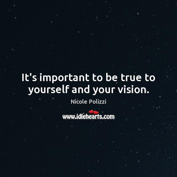 It’s important to be true to yourself and your vision. Nicole Polizzi Picture Quote