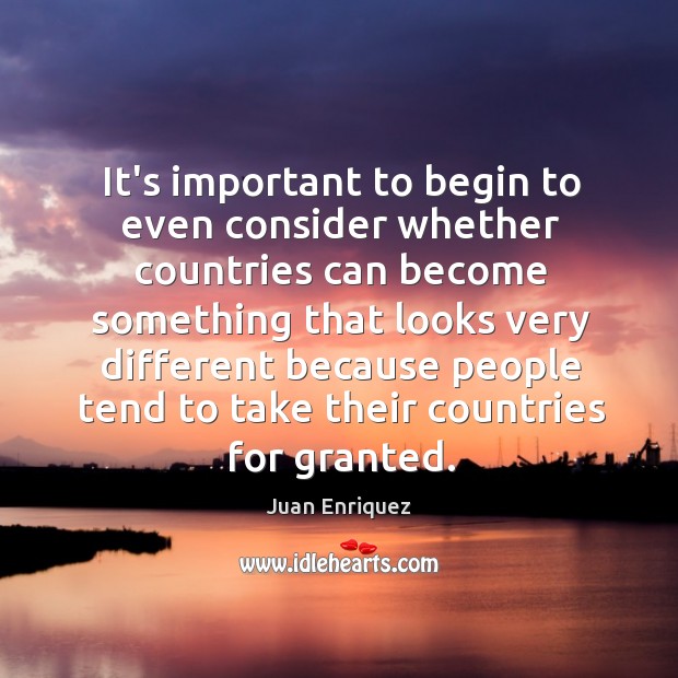 It’s important to begin to even consider whether countries can become something Juan Enriquez Picture Quote
