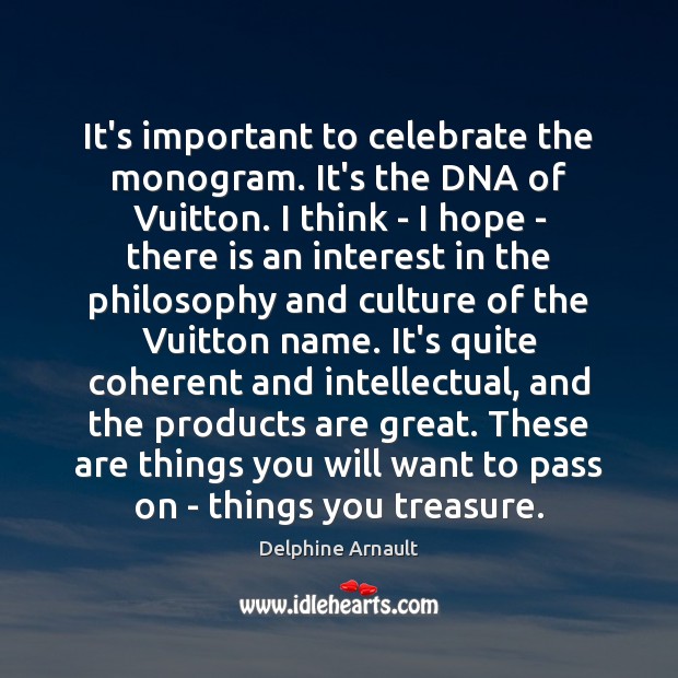It’s important to celebrate the monogram. It’s the DNA of Vuitton. I Delphine Arnault Picture Quote