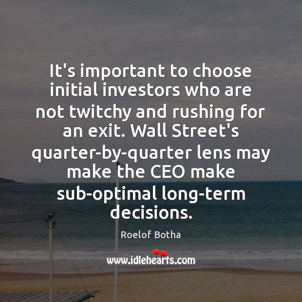 It’s important to choose initial investors who are not twitchy and rushing Roelof Botha Picture Quote