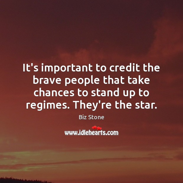 It’s important to credit the brave people that take chances to stand Biz Stone Picture Quote