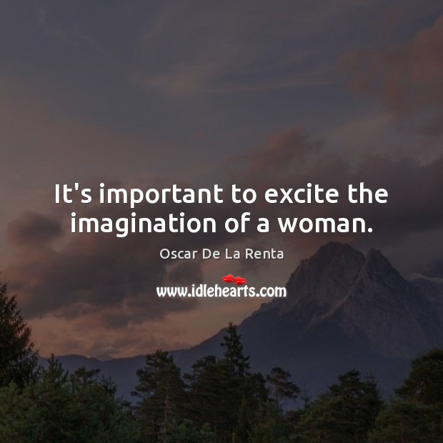 It’s important to excite the imagination of a woman. Oscar De La Renta Picture Quote