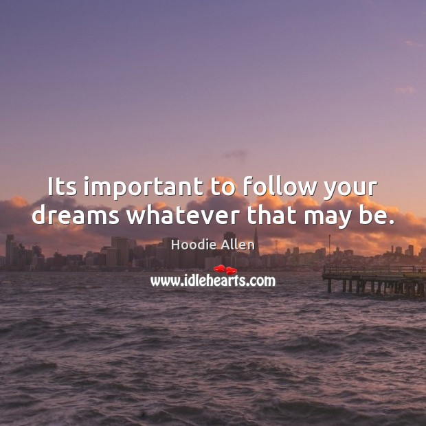 Its important to follow your dreams whatever that may be. Hoodie Allen Picture Quote