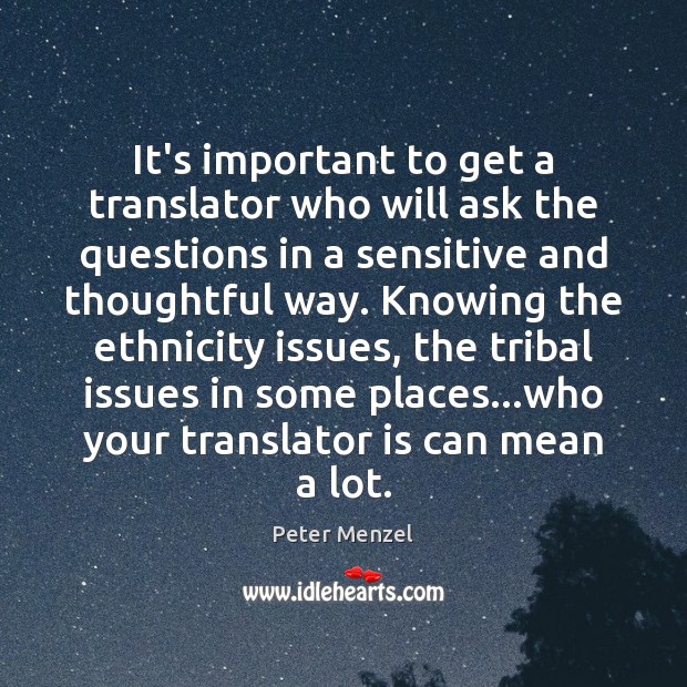 It’s important to get a translator who will ask the questions in Peter Menzel Picture Quote