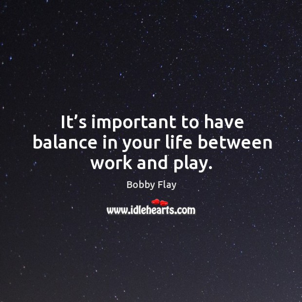It’s important to have balance in your life between work and play. Bobby Flay Picture Quote