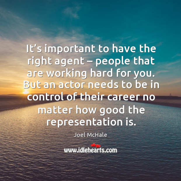 It’s important to have the right agent – people that are working hard for you. Joel McHale Picture Quote