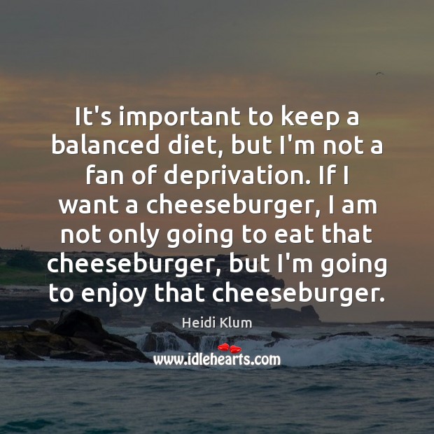It’s important to keep a balanced diet, but I’m not a fan Heidi Klum Picture Quote