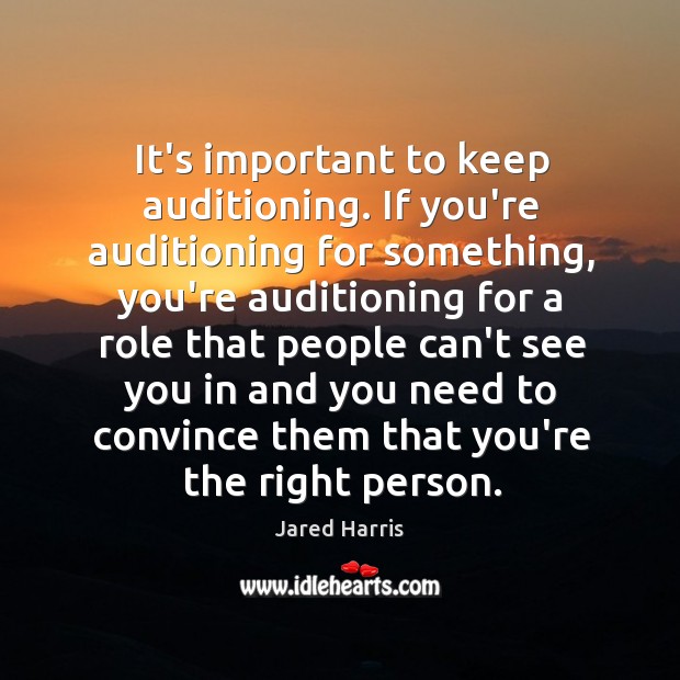 It’s important to keep auditioning. If you’re auditioning for something, you’re auditioning Image