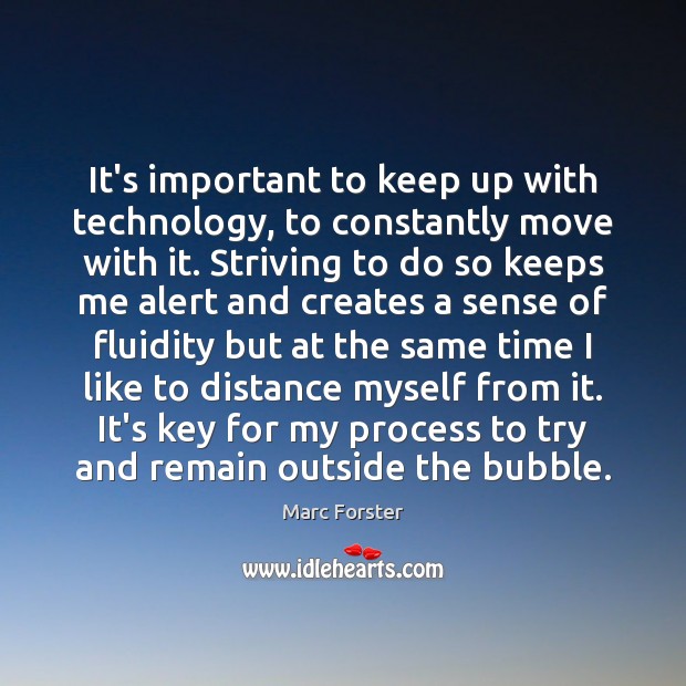 It’s important to keep up with technology, to constantly move with it. Marc Forster Picture Quote