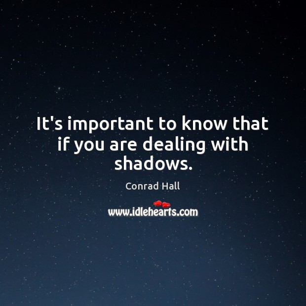 It’s important to know that if you are dealing with shadows. Conrad Hall Picture Quote