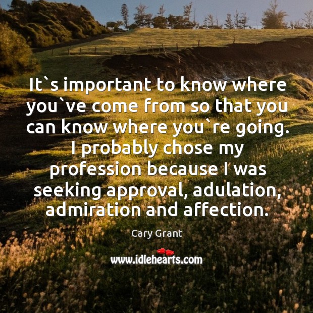 It`s important to know where you`ve come from so that Cary Grant Picture Quote